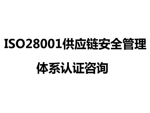 ISO28001咨詢公司_ISO28001怎么樣？ISO28001培訓(xùn)公司 ISO28001機構(gòu)